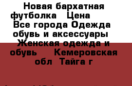 Новая бархатная футболка › Цена ­ 890 - Все города Одежда, обувь и аксессуары » Женская одежда и обувь   . Кемеровская обл.,Тайга г.